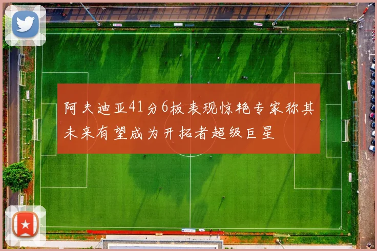 阿夫迪亚41分6板表现惊艳专家称其未来有望成为开拓者超级巨星