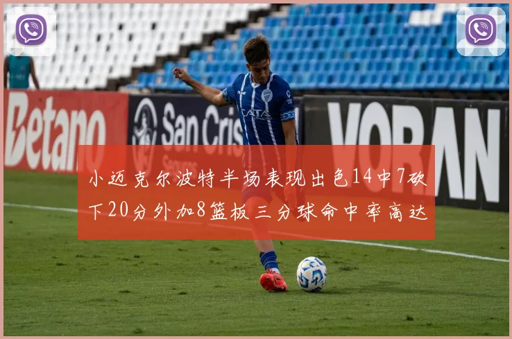 小迈克尔波特半场表现出色14中7砍下20分外加8篮板三分球命中率高达50